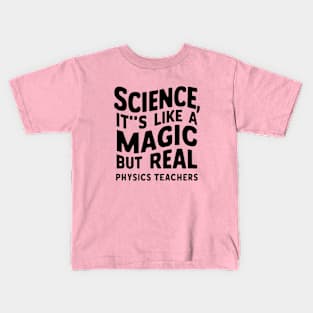 SCIENCE It's like a MAGIC but Real, Physics Teachers Kids T-Shirt